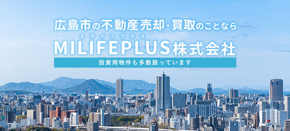 広島市の不動産売却・買取のことなら「ミライフプラス」MILIFEPLUS株式会社 投資用物件も多数扱っています